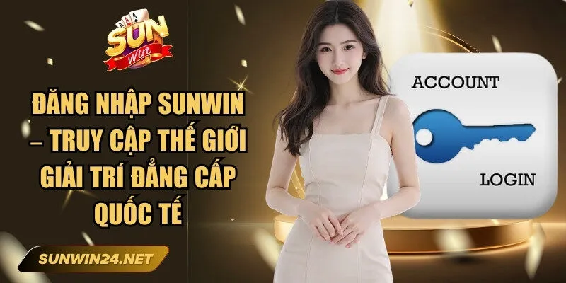 Đăng Nhập Sunwin – Truy Cập Thế Giới Giải Trí Đẳng Cấp Quốc Tế 1 Sunwin Đăng Nhập Sunwin